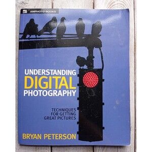 Understanding Digital Photography : Techniques for Getting Great Pictures by...